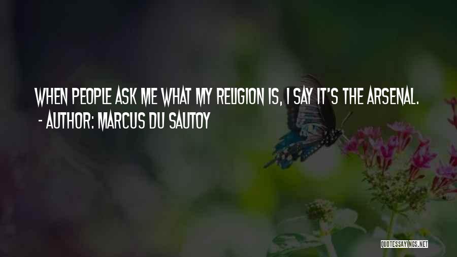 Marcus Du Sautoy Quotes: When People Ask Me What My Religion Is, I Say It's The Arsenal.