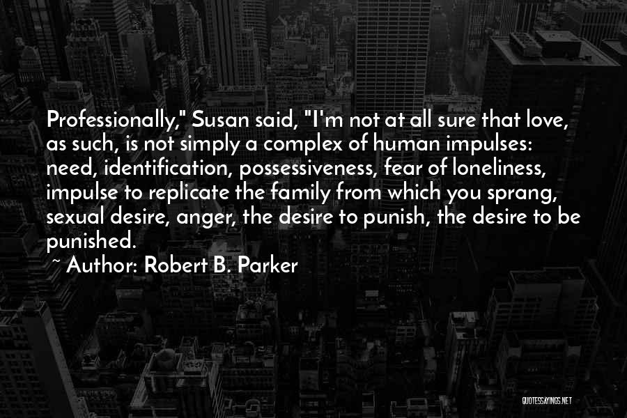 Robert B. Parker Quotes: Professionally, Susan Said, I'm Not At All Sure That Love, As Such, Is Not Simply A Complex Of Human Impulses: