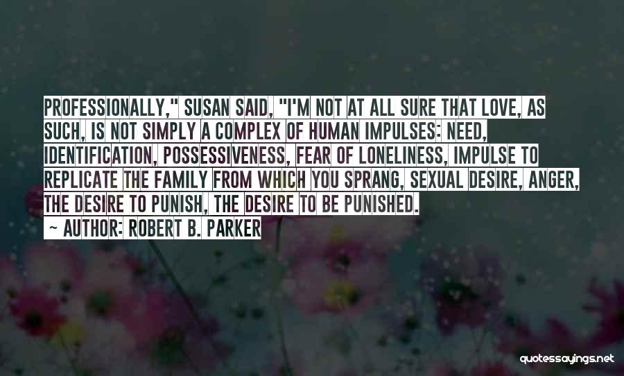 Robert B. Parker Quotes: Professionally, Susan Said, I'm Not At All Sure That Love, As Such, Is Not Simply A Complex Of Human Impulses: