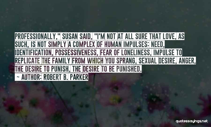 Robert B. Parker Quotes: Professionally, Susan Said, I'm Not At All Sure That Love, As Such, Is Not Simply A Complex Of Human Impulses: