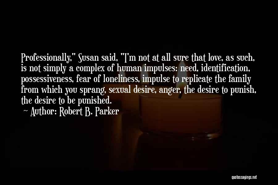 Robert B. Parker Quotes: Professionally, Susan Said, I'm Not At All Sure That Love, As Such, Is Not Simply A Complex Of Human Impulses: