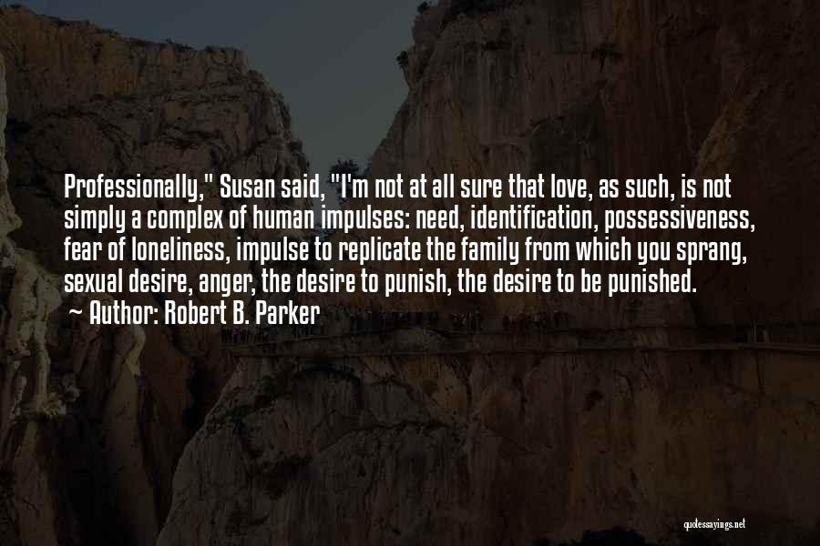 Robert B. Parker Quotes: Professionally, Susan Said, I'm Not At All Sure That Love, As Such, Is Not Simply A Complex Of Human Impulses: