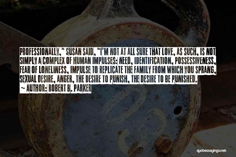 Robert B. Parker Quotes: Professionally, Susan Said, I'm Not At All Sure That Love, As Such, Is Not Simply A Complex Of Human Impulses: