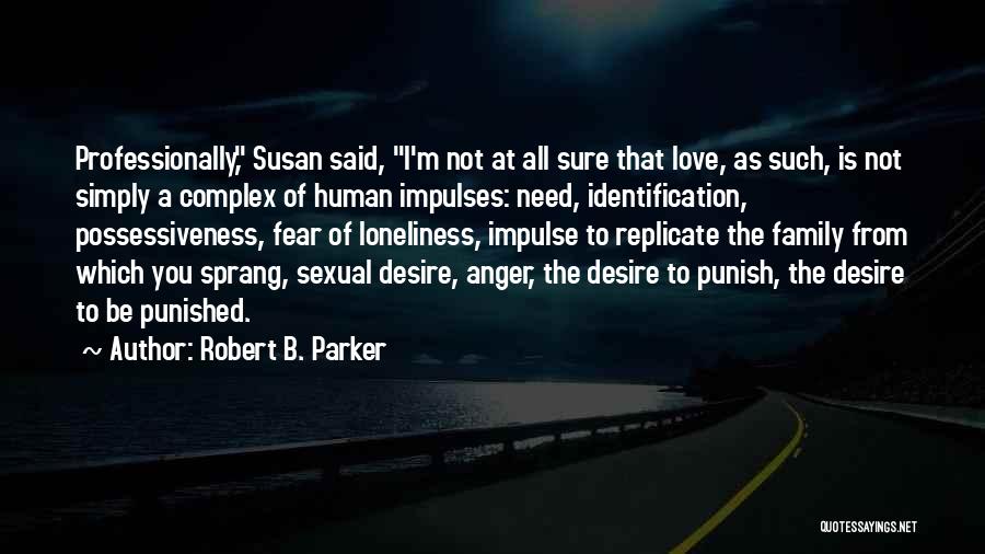 Robert B. Parker Quotes: Professionally, Susan Said, I'm Not At All Sure That Love, As Such, Is Not Simply A Complex Of Human Impulses: