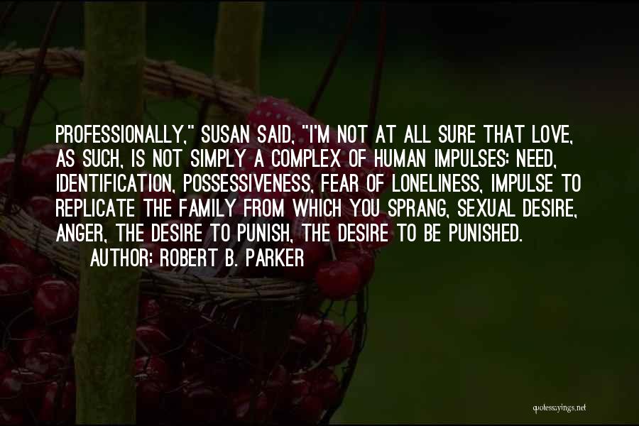 Robert B. Parker Quotes: Professionally, Susan Said, I'm Not At All Sure That Love, As Such, Is Not Simply A Complex Of Human Impulses: