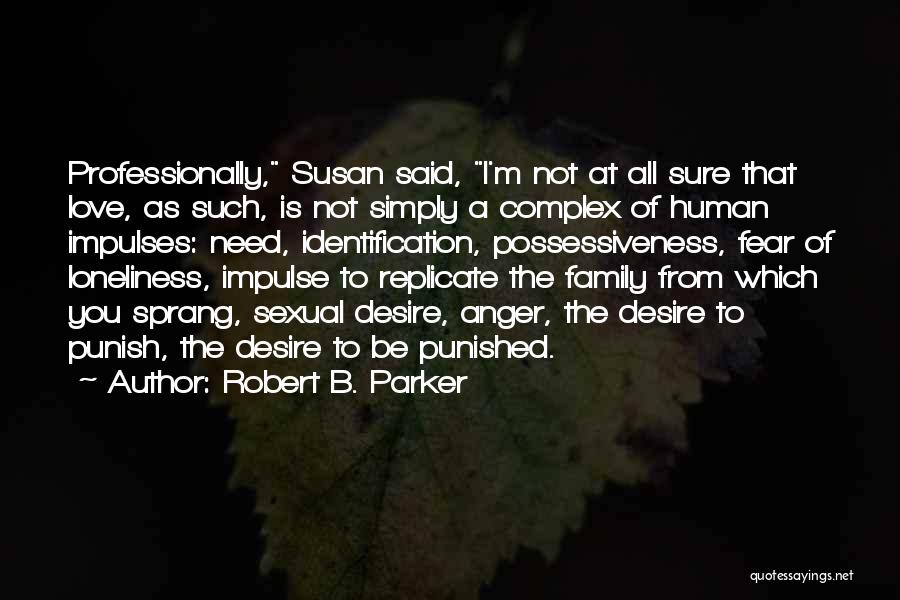 Robert B. Parker Quotes: Professionally, Susan Said, I'm Not At All Sure That Love, As Such, Is Not Simply A Complex Of Human Impulses: