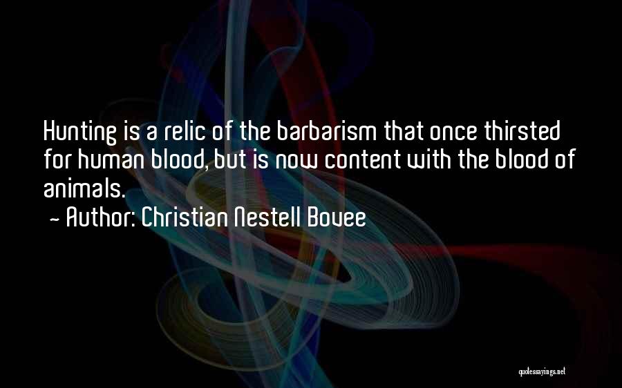 Christian Nestell Bovee Quotes: Hunting Is A Relic Of The Barbarism That Once Thirsted For Human Blood, But Is Now Content With The Blood