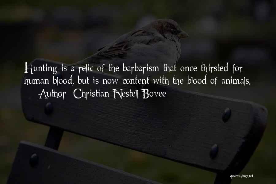 Christian Nestell Bovee Quotes: Hunting Is A Relic Of The Barbarism That Once Thirsted For Human Blood, But Is Now Content With The Blood