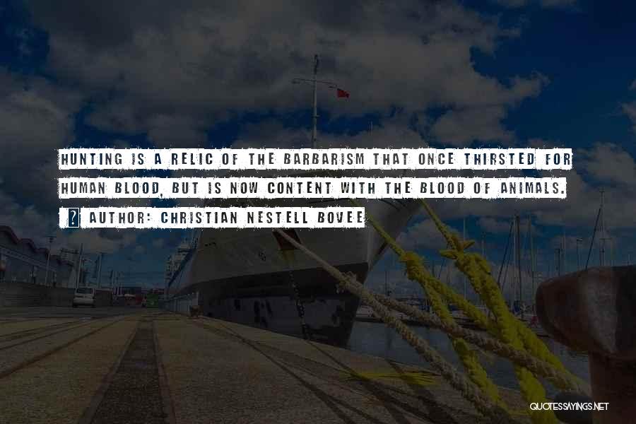 Christian Nestell Bovee Quotes: Hunting Is A Relic Of The Barbarism That Once Thirsted For Human Blood, But Is Now Content With The Blood