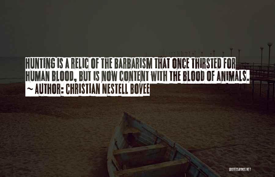 Christian Nestell Bovee Quotes: Hunting Is A Relic Of The Barbarism That Once Thirsted For Human Blood, But Is Now Content With The Blood