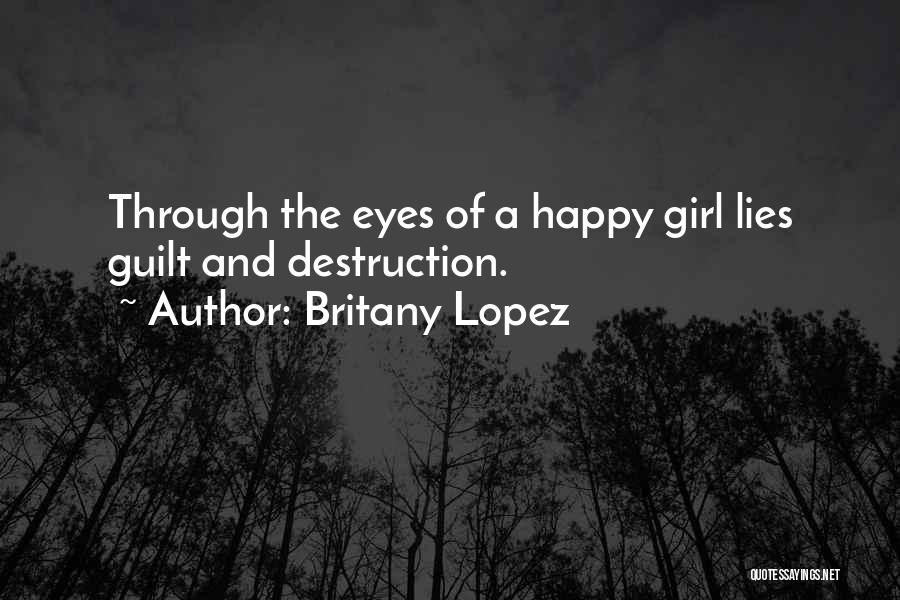 Britany Lopez Quotes: Through The Eyes Of A Happy Girl Lies Guilt And Destruction.