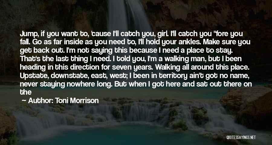 Toni Morrison Quotes: Jump, If You Want To, 'cause I'll Catch You, Girl. I'll Catch You Fore You Fall. Go As Far Inside