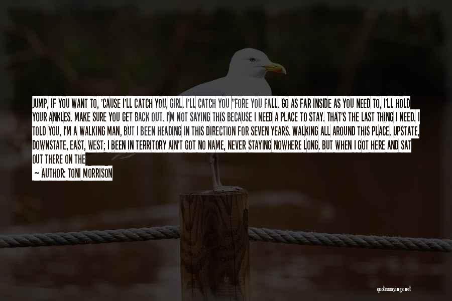 Toni Morrison Quotes: Jump, If You Want To, 'cause I'll Catch You, Girl. I'll Catch You Fore You Fall. Go As Far Inside