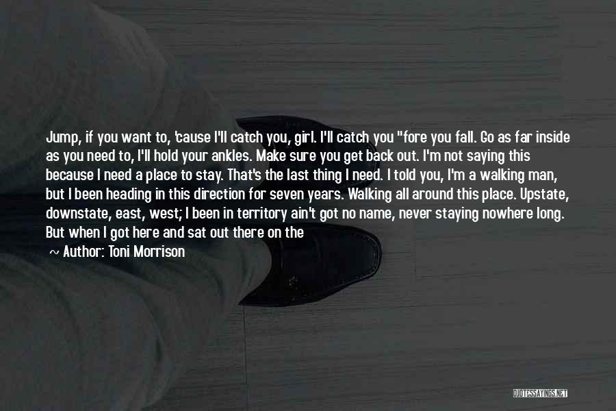 Toni Morrison Quotes: Jump, If You Want To, 'cause I'll Catch You, Girl. I'll Catch You Fore You Fall. Go As Far Inside