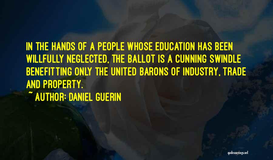Daniel Guerin Quotes: In The Hands Of A People Whose Education Has Been Willfully Neglected, The Ballot Is A Cunning Swindle Benefitting Only