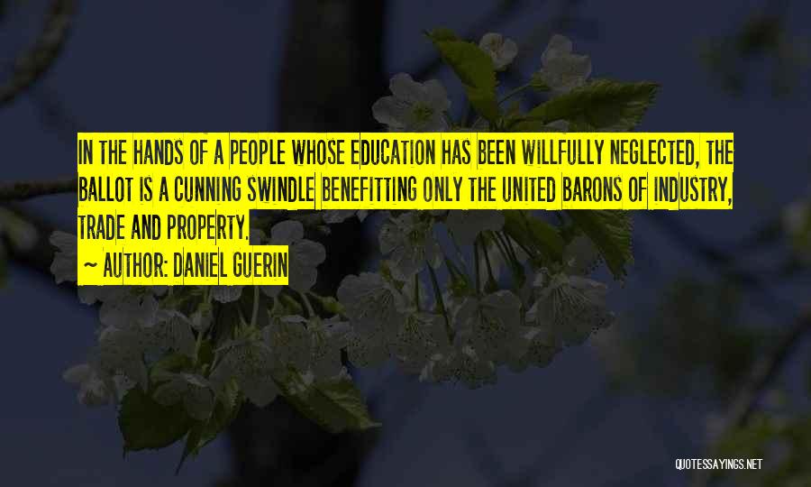 Daniel Guerin Quotes: In The Hands Of A People Whose Education Has Been Willfully Neglected, The Ballot Is A Cunning Swindle Benefitting Only
