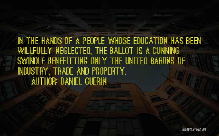 Daniel Guerin Quotes: In The Hands Of A People Whose Education Has Been Willfully Neglected, The Ballot Is A Cunning Swindle Benefitting Only