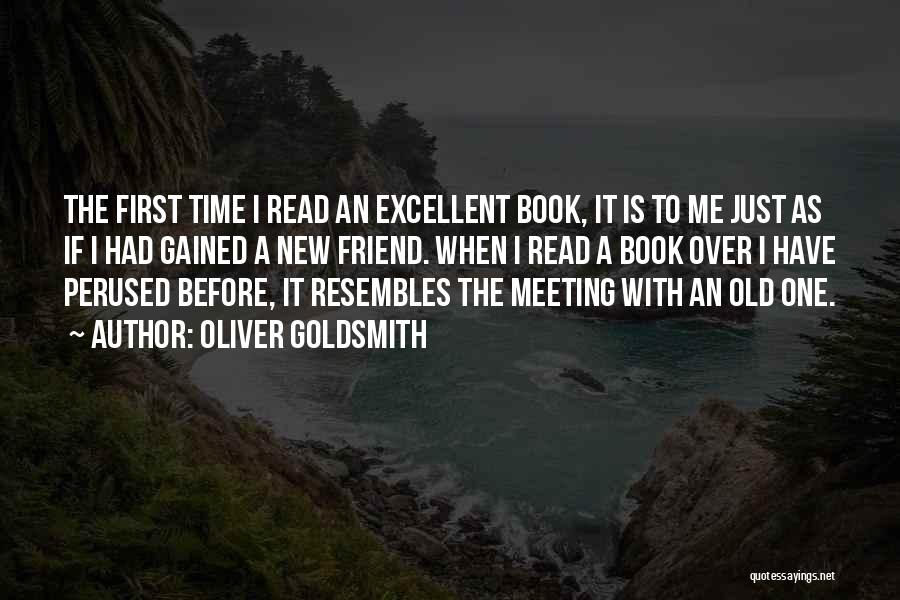 Oliver Goldsmith Quotes: The First Time I Read An Excellent Book, It Is To Me Just As If I Had Gained A New