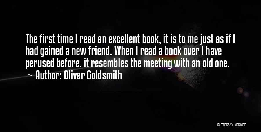 Oliver Goldsmith Quotes: The First Time I Read An Excellent Book, It Is To Me Just As If I Had Gained A New