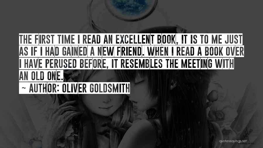 Oliver Goldsmith Quotes: The First Time I Read An Excellent Book, It Is To Me Just As If I Had Gained A New