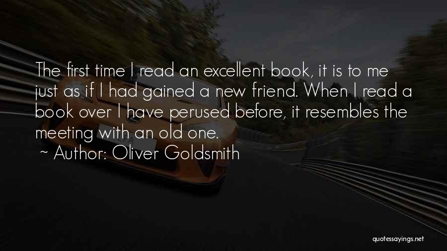 Oliver Goldsmith Quotes: The First Time I Read An Excellent Book, It Is To Me Just As If I Had Gained A New