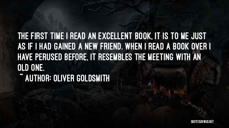 Oliver Goldsmith Quotes: The First Time I Read An Excellent Book, It Is To Me Just As If I Had Gained A New