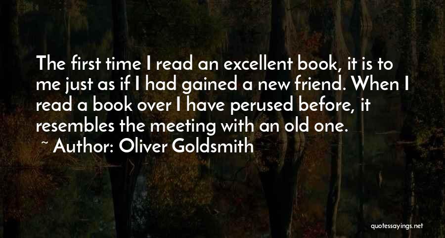 Oliver Goldsmith Quotes: The First Time I Read An Excellent Book, It Is To Me Just As If I Had Gained A New