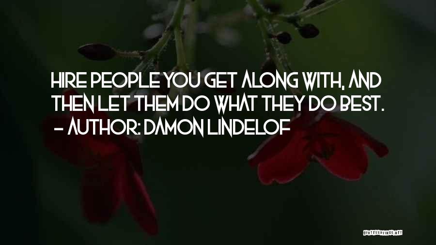 Damon Lindelof Quotes: Hire People You Get Along With, And Then Let Them Do What They Do Best.