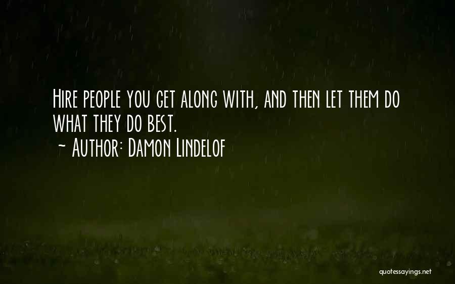 Damon Lindelof Quotes: Hire People You Get Along With, And Then Let Them Do What They Do Best.