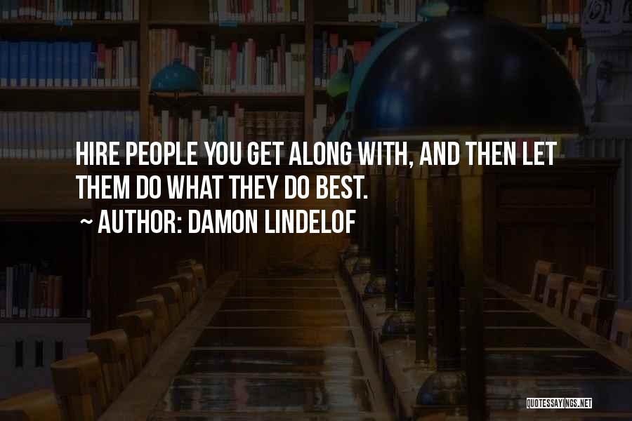 Damon Lindelof Quotes: Hire People You Get Along With, And Then Let Them Do What They Do Best.