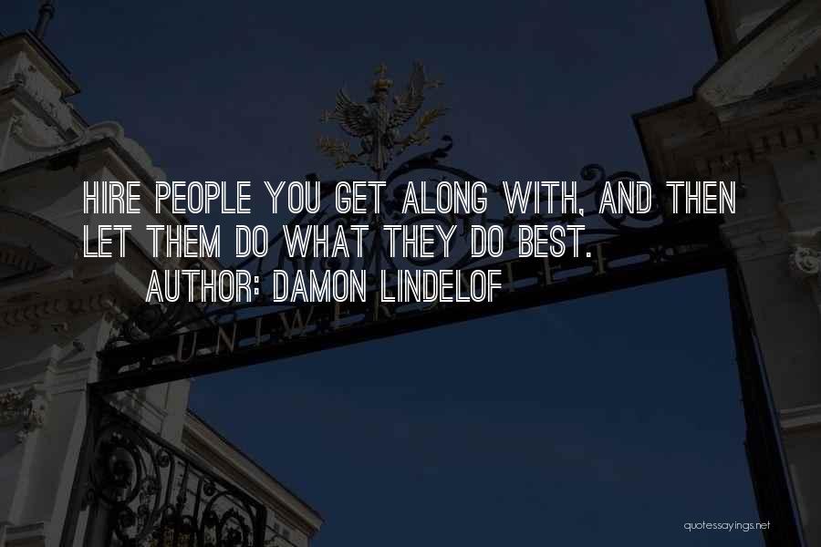 Damon Lindelof Quotes: Hire People You Get Along With, And Then Let Them Do What They Do Best.