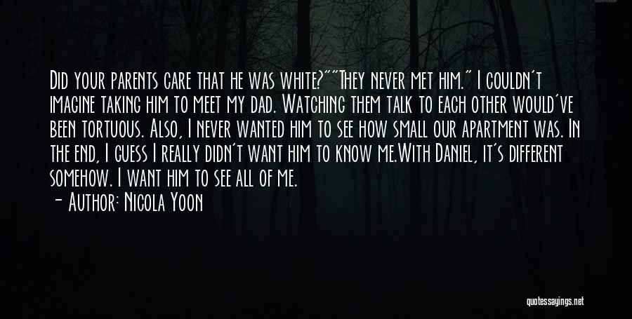 Nicola Yoon Quotes: Did Your Parents Care That He Was White?they Never Met Him. I Couldn't Imagine Taking Him To Meet My Dad.