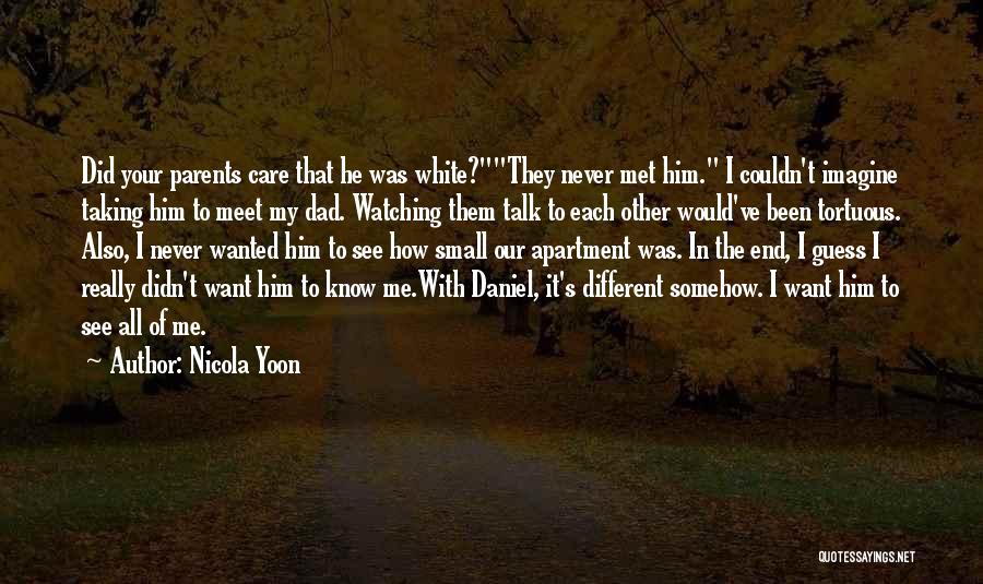 Nicola Yoon Quotes: Did Your Parents Care That He Was White?they Never Met Him. I Couldn't Imagine Taking Him To Meet My Dad.