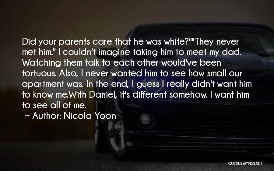 Nicola Yoon Quotes: Did Your Parents Care That He Was White?they Never Met Him. I Couldn't Imagine Taking Him To Meet My Dad.