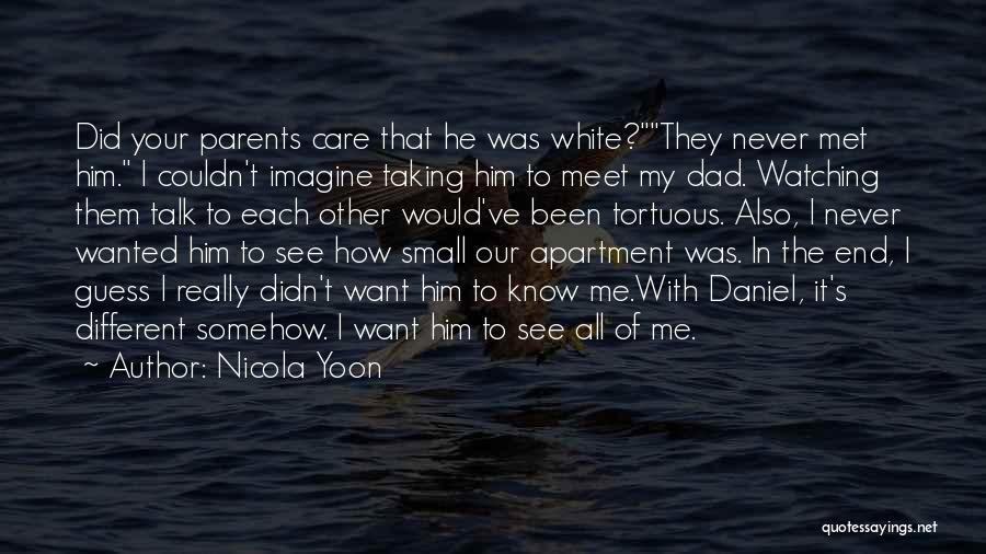 Nicola Yoon Quotes: Did Your Parents Care That He Was White?they Never Met Him. I Couldn't Imagine Taking Him To Meet My Dad.