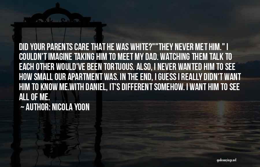 Nicola Yoon Quotes: Did Your Parents Care That He Was White?they Never Met Him. I Couldn't Imagine Taking Him To Meet My Dad.