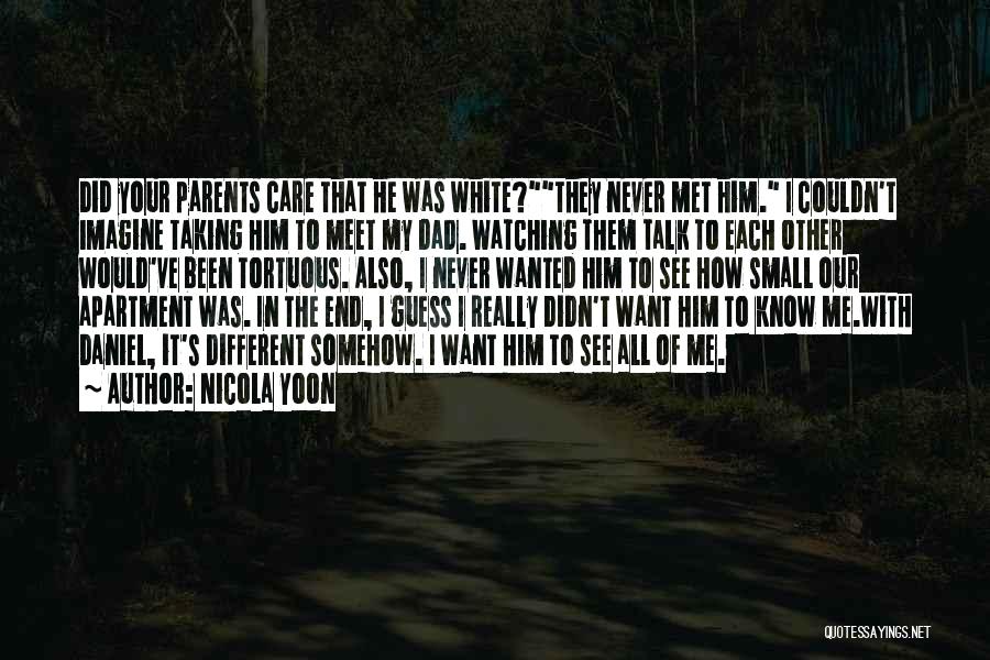 Nicola Yoon Quotes: Did Your Parents Care That He Was White?they Never Met Him. I Couldn't Imagine Taking Him To Meet My Dad.