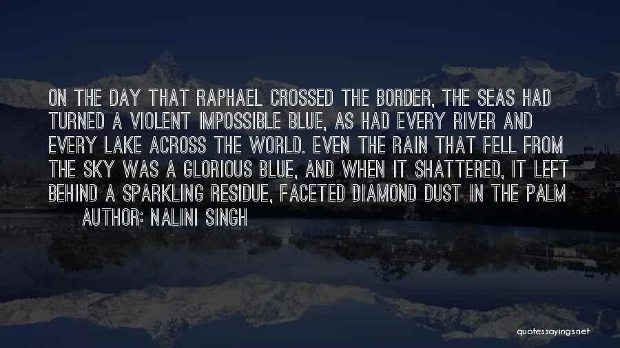 Nalini Singh Quotes: On The Day That Raphael Crossed The Border, The Seas Had Turned A Violent Impossible Blue, As Had Every River