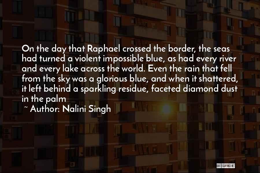 Nalini Singh Quotes: On The Day That Raphael Crossed The Border, The Seas Had Turned A Violent Impossible Blue, As Had Every River