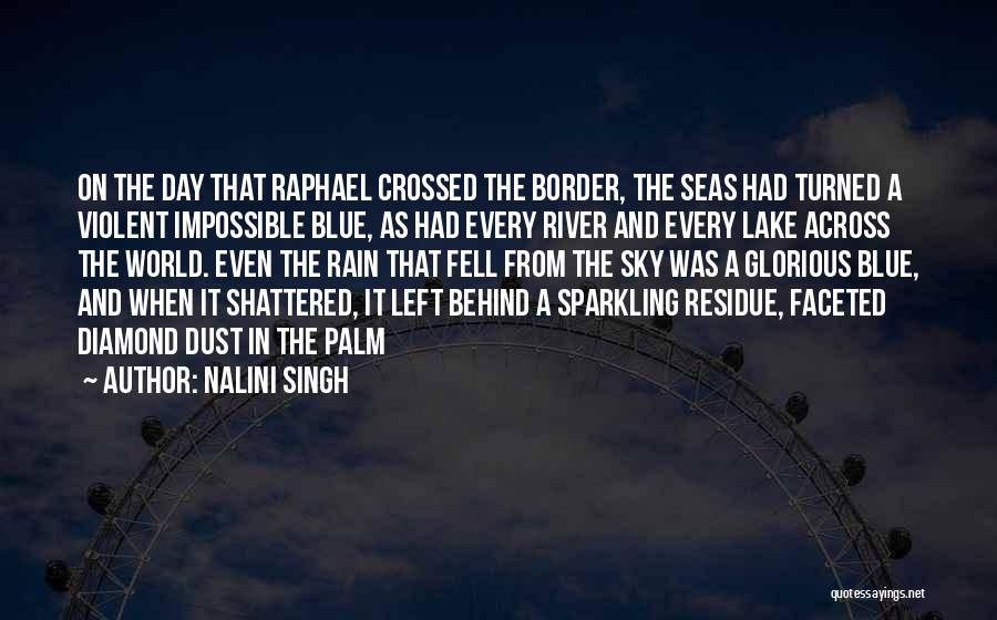 Nalini Singh Quotes: On The Day That Raphael Crossed The Border, The Seas Had Turned A Violent Impossible Blue, As Had Every River