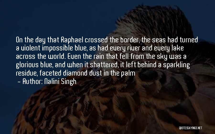 Nalini Singh Quotes: On The Day That Raphael Crossed The Border, The Seas Had Turned A Violent Impossible Blue, As Had Every River