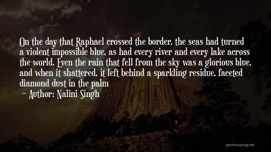 Nalini Singh Quotes: On The Day That Raphael Crossed The Border, The Seas Had Turned A Violent Impossible Blue, As Had Every River