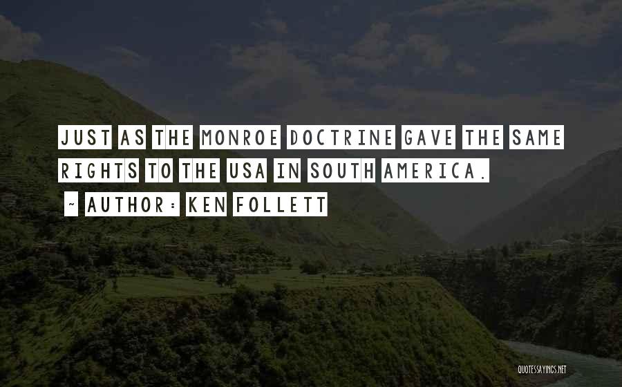 Ken Follett Quotes: Just As The Monroe Doctrine Gave The Same Rights To The Usa In South America.