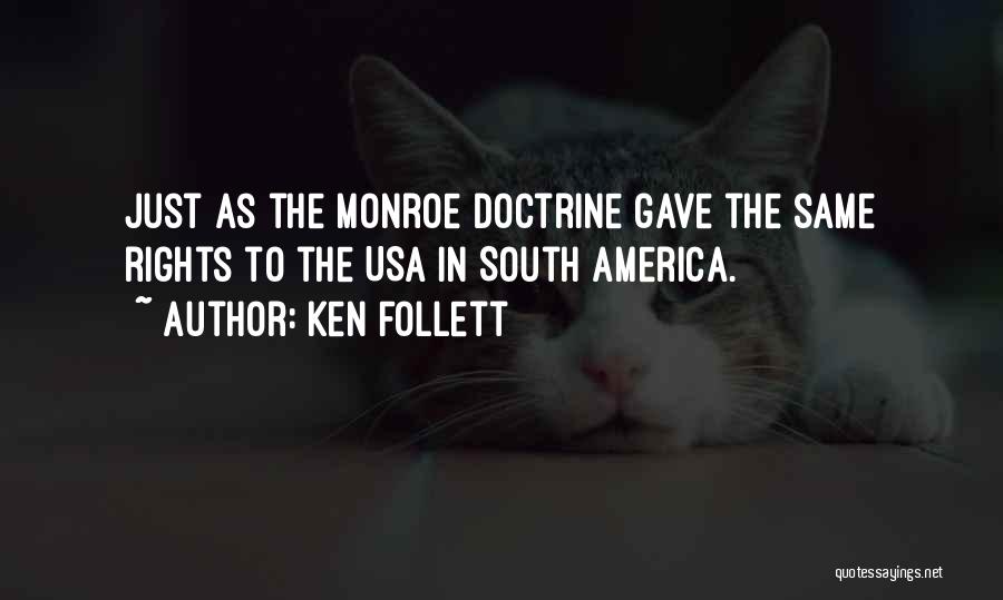 Ken Follett Quotes: Just As The Monroe Doctrine Gave The Same Rights To The Usa In South America.