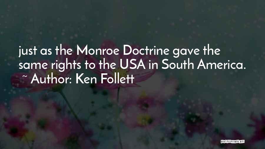 Ken Follett Quotes: Just As The Monroe Doctrine Gave The Same Rights To The Usa In South America.