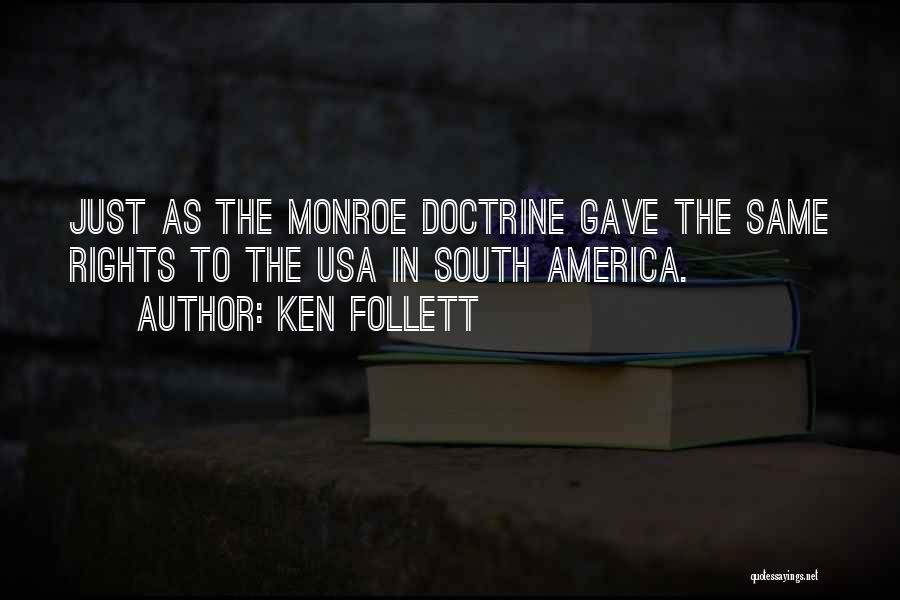 Ken Follett Quotes: Just As The Monroe Doctrine Gave The Same Rights To The Usa In South America.