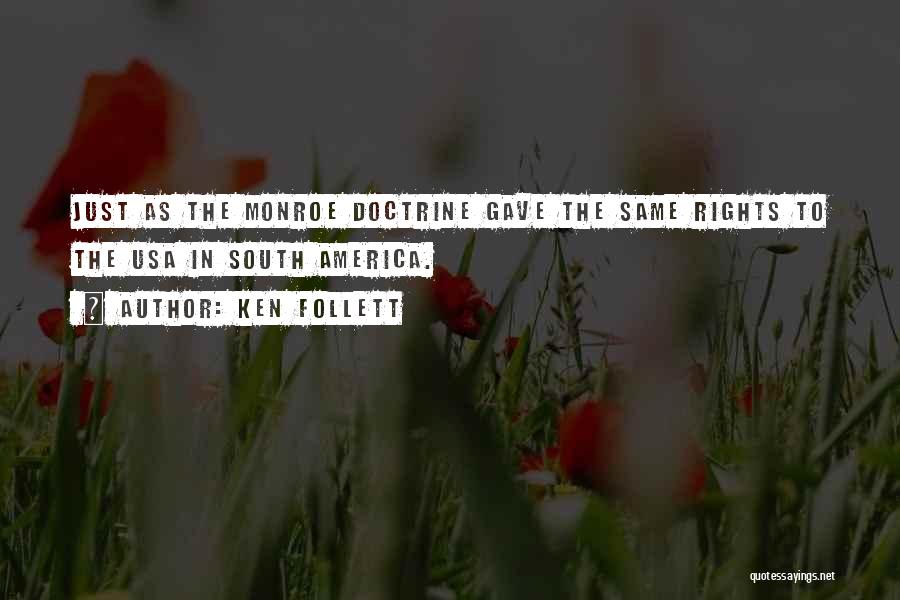 Ken Follett Quotes: Just As The Monroe Doctrine Gave The Same Rights To The Usa In South America.