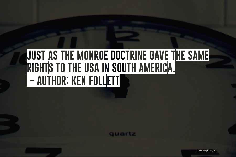 Ken Follett Quotes: Just As The Monroe Doctrine Gave The Same Rights To The Usa In South America.