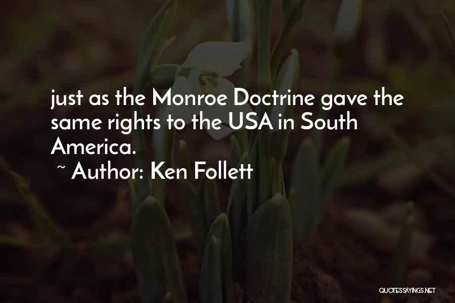 Ken Follett Quotes: Just As The Monroe Doctrine Gave The Same Rights To The Usa In South America.