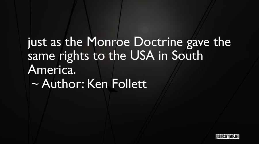 Ken Follett Quotes: Just As The Monroe Doctrine Gave The Same Rights To The Usa In South America.